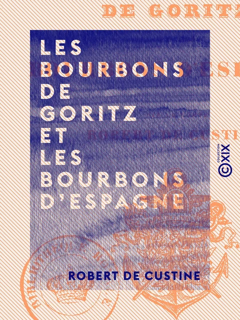 Les Bourbons de Goritz et les Bourbons d'Espagne - Avril - Novembre 1838 - Robert de Custine - Collection XIX