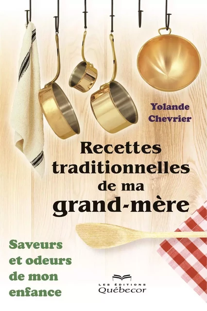 Recettes traditionnelles de ma grand-mère - Yolande Chevrier - Les Éditions Québec-Livres