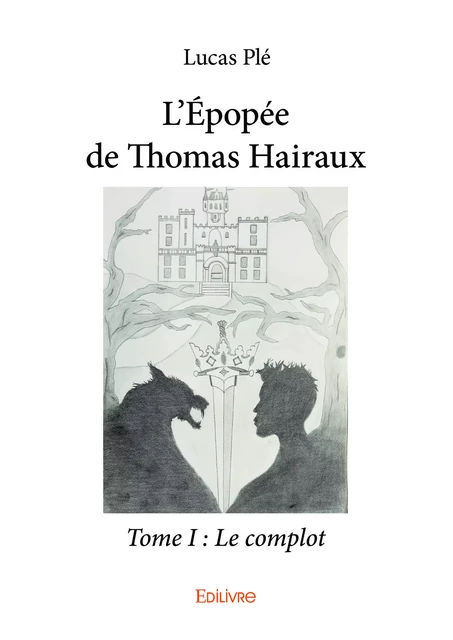 L’Épopée de Thomas Hairaux - Tome I : Le complot - Lucas Plé - Editions Edilivre