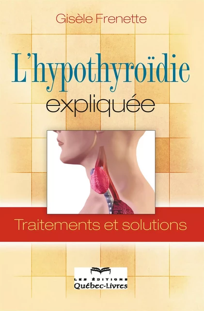 L'hypothyroïdie expliquée - Gisèle Frenette - Les Éditions Québec-Livres