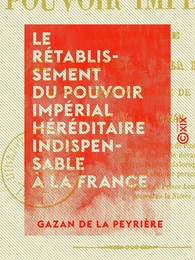 Le Rétablissement du pouvoir impérial héréditaire indispensable à la France - Il est selon la volonté de Dieu