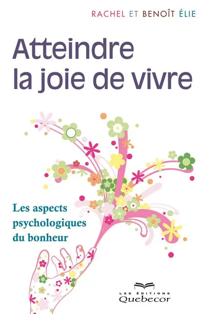 Atteindre la joie de  vivre - Benoît Elie, Rachel Elie - Les Éditions Québec-Livres