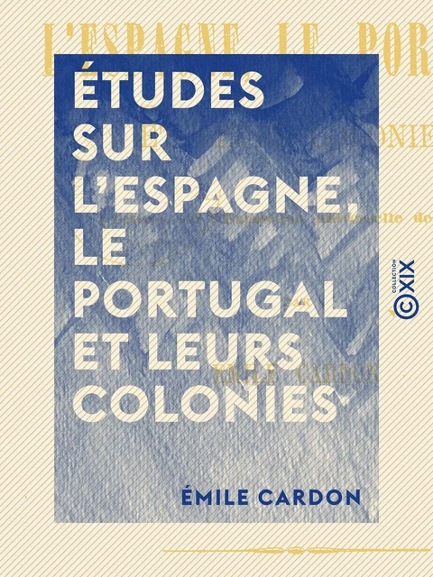 Études sur l'Espagne, le Portugal et leurs colonies - Émile Cardon - Collection XIX