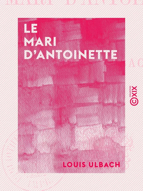 Le Mari d'Antoinette - Louis Ulbach - Collection XIX