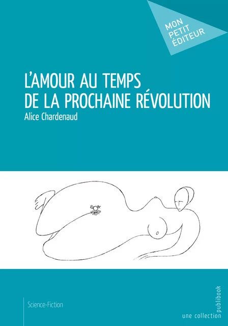 L'Amour au temps de la prochaine révolution - Alice Chardenaud - Mon Petit Editeur