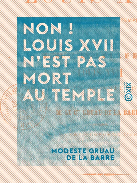 Non ! Louis XVII n'est pas mort au Temple - Modeste Gruau de la Barre - Collection XIX