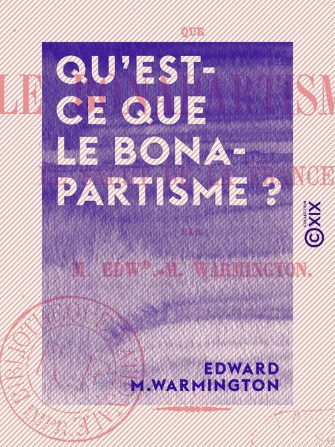 Qu'est-ce que le Bonapartisme ? - Le salut de la France - Edward M. Warmington - Collection XIX