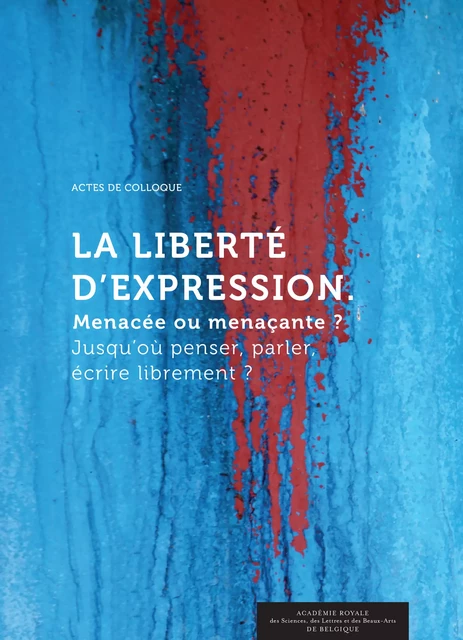 La Liberté d’expression. Menacée ou menaçante ? -  Collectif - Académie royale de Belgique