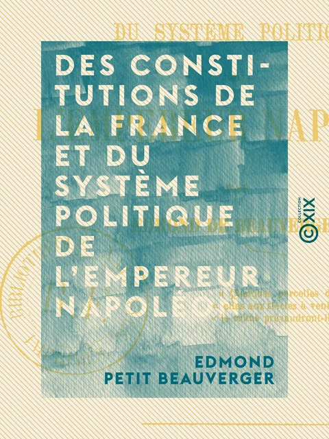 Des Constitutions de la France et du système politique de l'empereur Napoléon - Edmond Petit Beauverger - Collection XIX