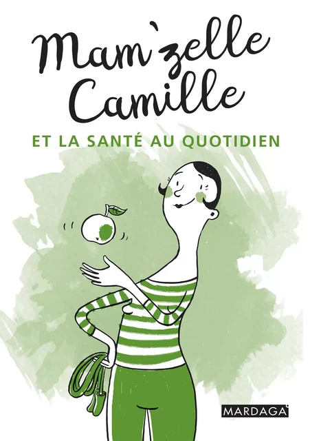 Mam'zelle Camille et la santé au quotidien -  Mam'zelle Camille - Mardaga