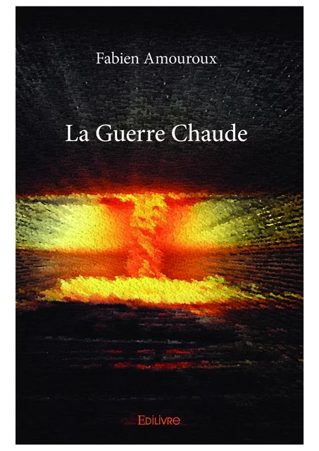 La Guerre Chaude - Fabien Amouroux - Editions Edilivre