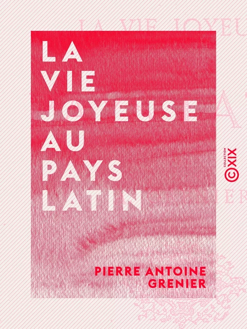 La Vie joyeuse au pays latin - À travers l'antiquité - Pierre Antoine Grenier - Collection XIX