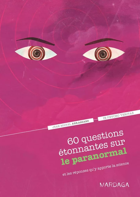 60 questions étonnantes sur le paranormal et les réponses qu'y apporte la science - Jean-Michel Abrassart,  In psycho veritas - Mardaga