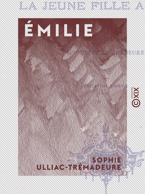 Émilie - La jeune fille auteur - Sophie Ulliac-Trémadeure - Collection XIX