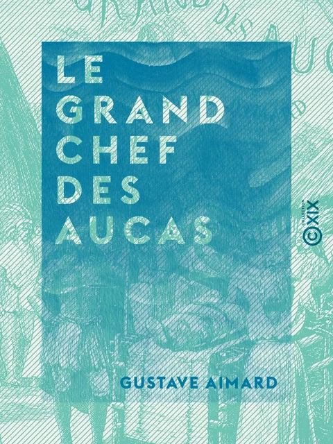 Le Grand Chef des Aucas - Gustave Aimard - Collection XIX