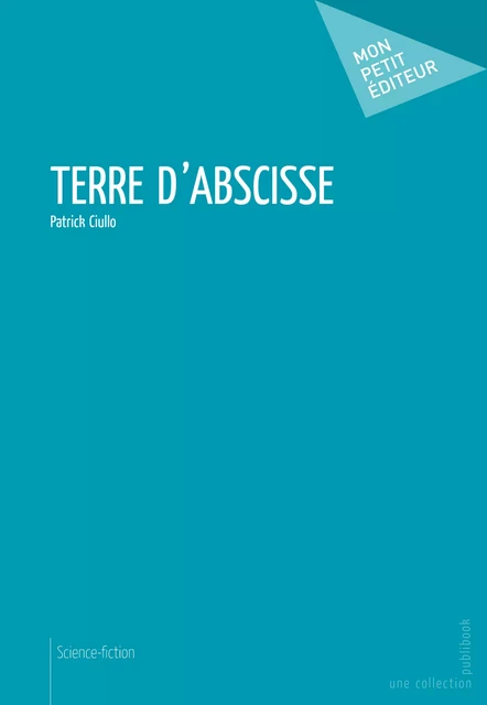 Terre d'abscisse - Patrick Ciullo - Mon Petit Editeur