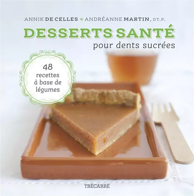 Desserts santé pour dents sucrées - Annik De Celles, Andréanne Martin - Trécarré