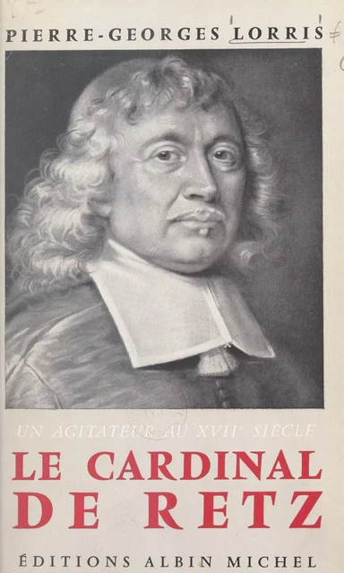 Le cardinal de Retz, un agitateur au XVIIe siècle - Pierre-Georges Lorris - (Albin Michel) réédition numérique FeniXX