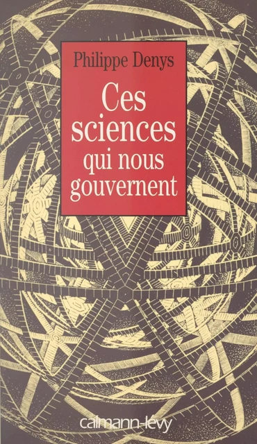 Ces sciences qui nous gouvernent - Philippe Denys - Calmann-Lévy (réédition numérique FeniXX)