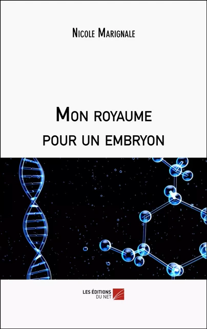 Mon royaume pour un embryon - Nicole Marignale - Les Éditions du Net