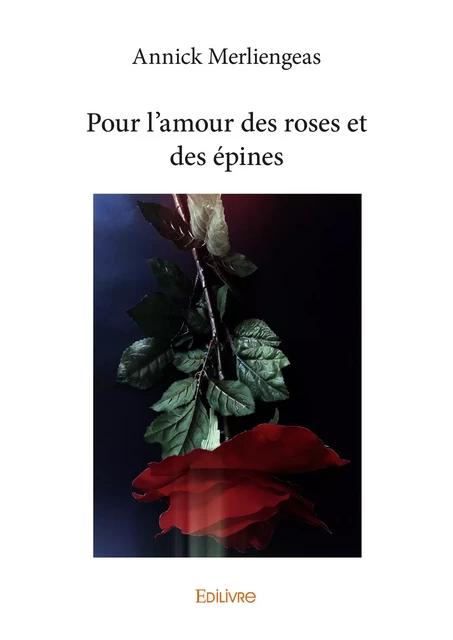 Pour l'amour des roses et des épines - Annick Merliengeas - Editions Edilivre