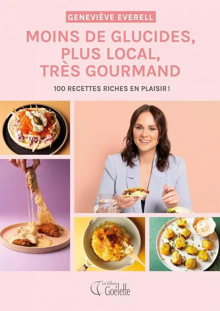 Moins de glucides, plus local, très gourmand - Geneviève Everell - Les Éditions Goélette