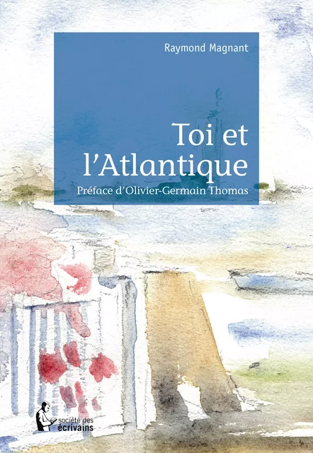 Toi et l'Atlantique - Raymond Magnant - Société des écrivains