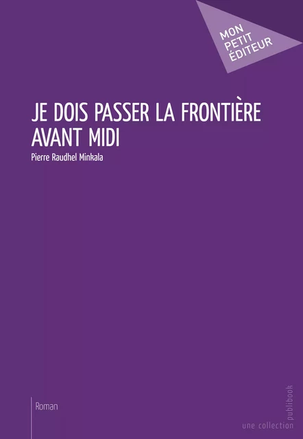 Je dois passer la frontière avant midi - Pierre Raudhel Minkala - Mon Petit Editeur