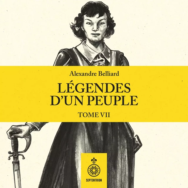 Légendes d’un peuple, tome VII - Alexandre Belliard - Éditions du Septentrion