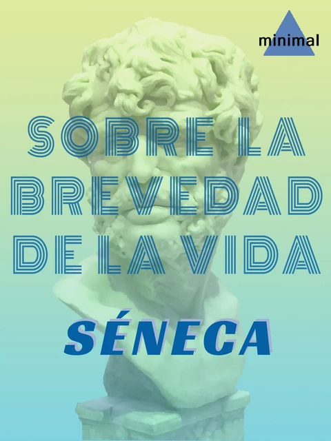 Sobre la brevedad de la vida - Séneca Séneca - Editorial Minimal