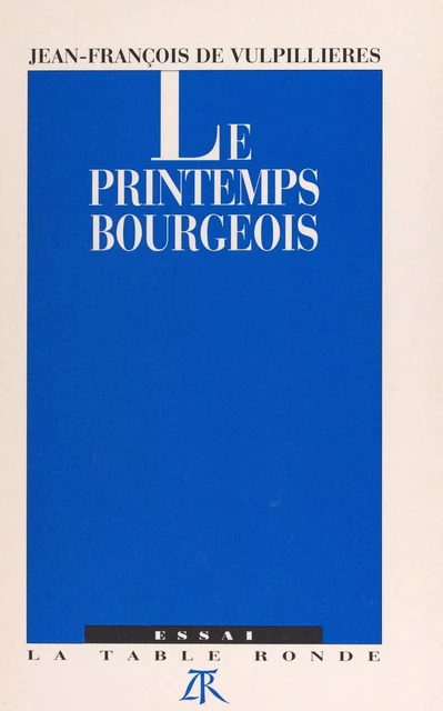 Le printemps bourgeois - Jean-François de Vulpillières - (La Table Ronde) réédition numérique FeniXX