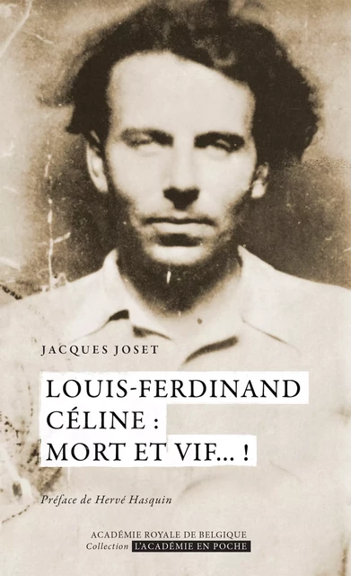 Louis-Ferdinand Céline : mort et vif... ! - Jacques Joset - Académie royale de Belgique