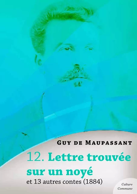 Lettre trouvée sur un noyé et 13 autres contes - Guy De Maupassant - Culture commune