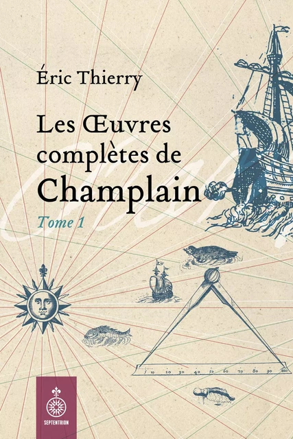 Oeuvres complètes de Champlain, tome 1 (Les) - Éric Thierry, Samuel de Champlain - Éditions du Septentrion