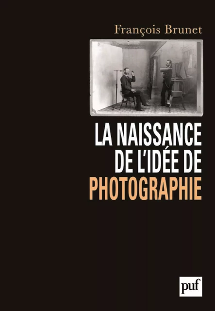 La naissance de l'idée de photographie - François Brunet - Humensis