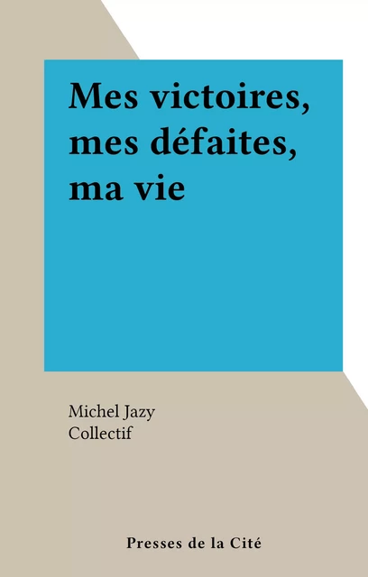 Mes victoires, mes défaites, ma vie - Michel Jazy - (Presses de la Cité) réédition numérique FeniXX