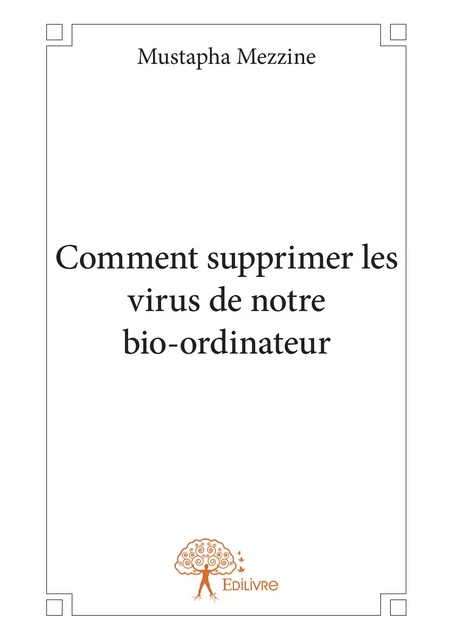 Comment supprimer les virus de notre bio-ordinateur - Mustapha Mezzine - Editions Edilivre