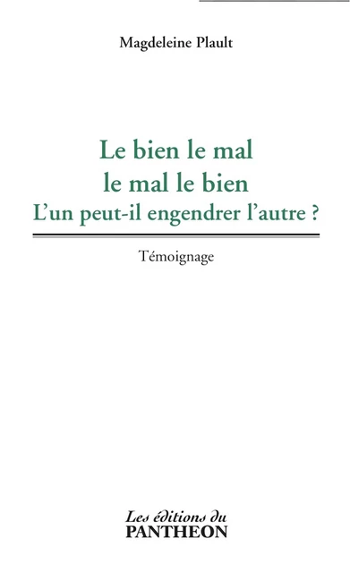 Le bien le mal, le mal le bien - Magdeleine Plault - Editions du Panthéon