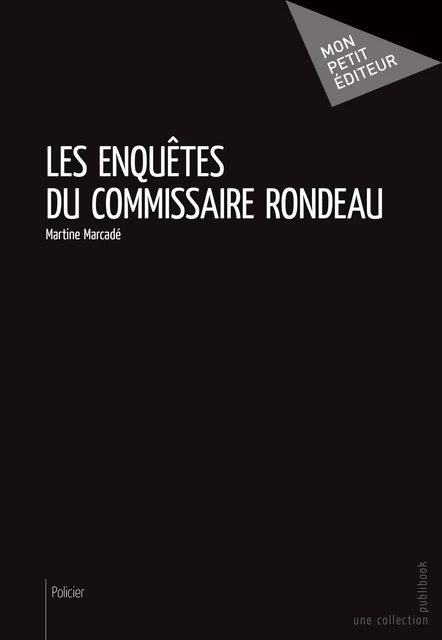 Les Enquêtes du commissaire Rondeau - Martine Marcadé - Mon Petit Editeur