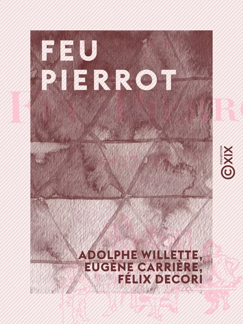 Feu Pierrot - 1857-19 ? - Adolphe Willette, Eugène Carrière, Félix Decori - Collection XIX