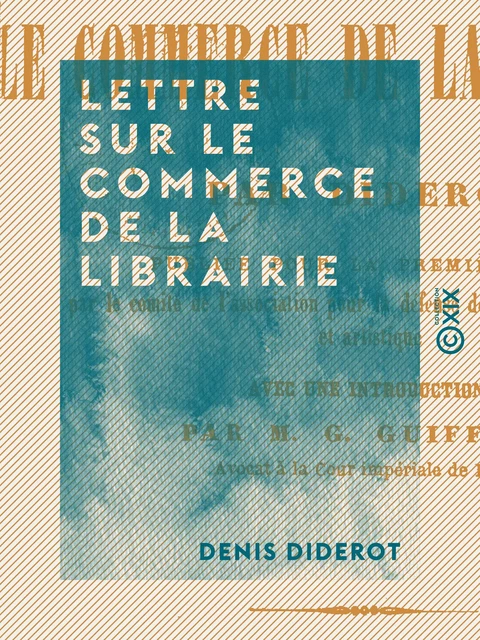 Lettre sur le commerce de la librairie - La propriété littéraire au XVIIIe siècle - Denis Diderot, Georges Guiffrey - Collection XIX