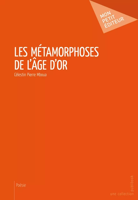 Les Métamorphoses de l’âge d’or - Célestin Pierre Mboua - Mon Petit Editeur