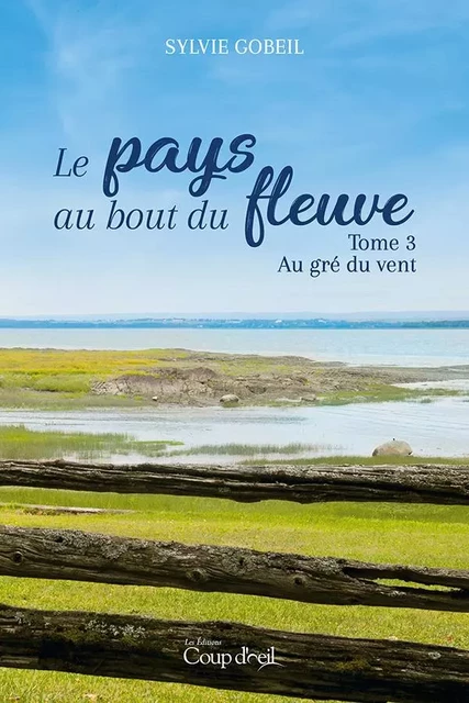 Le pays du bout du fleuve - Tome 3 - Sylvie Gobeil - Éditions Coup d'œil