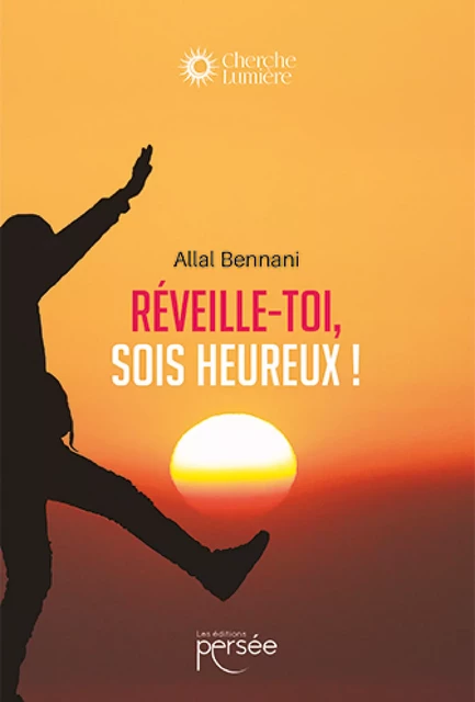 Réveille-toi, sois heureux ! - Allal Bennani - Éditions Persée