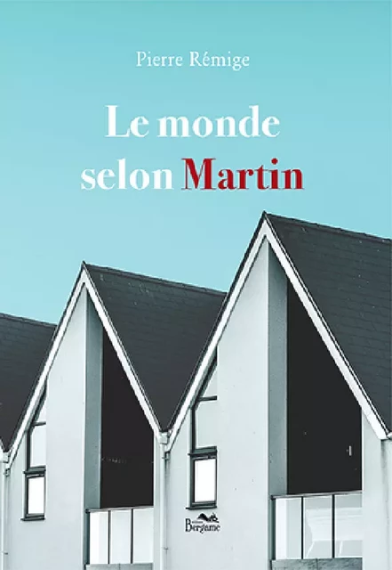 Le monde selon Martin - Pierre Rémige - Éditions Bergame