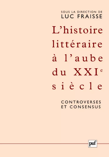 L'histoire littéraire à l'aube du XXIe siècle : controverses et consensus - Luc Fraisse - Humensis