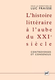 L'histoire littéraire à l'aube du XXIe siècle : controverses et consensus