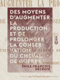 Des moyens d'augmenter la production et de prolonger la conservation du cheval de guerre - Entretien fait à la réunion des officiers, le 3 février 1874