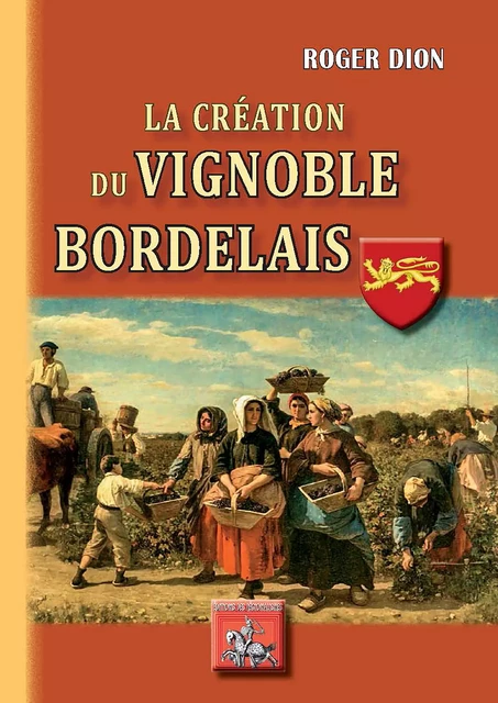 La Création du Vignoble bordelais - Roger Dion - Editions des Régionalismes