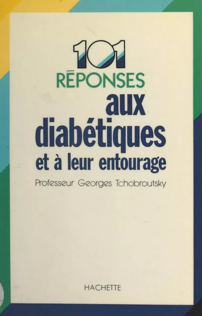 101 réponses aux diabétiques et à leur entourage - Georges Tchobroutsky - (Hachette) réédition numérique FeniXX